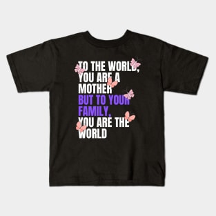 To the world, you are a mother but to your family, you are the world - mothers day Kids T-Shirt